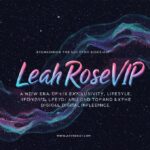 LeahRoseVIP: A New Era of Exclusivity, Lifestyle, and Digital Influence